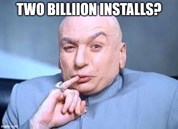 Dr Evil saying 'Two billion installs?'