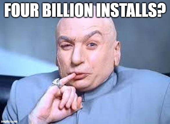 Dr Evil saying 'Four billion installs?' Dr Evil saying 'Four billion installs?'