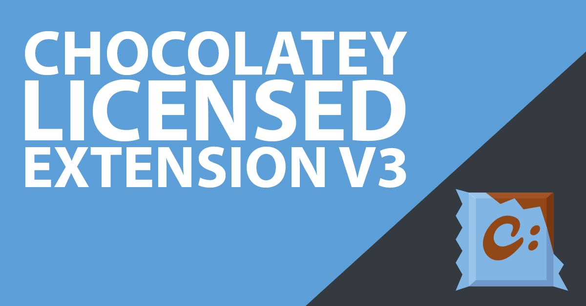 Announcing Chocolatey Licensed Extension 3.0.0